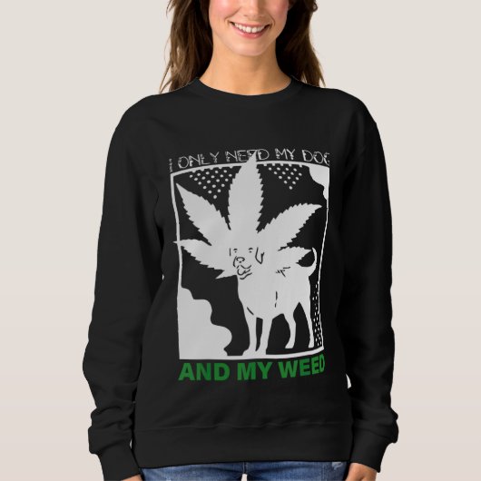 Sweatshirt I Only Need My Dog And My Weed (Devant)