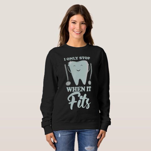 Sweatshirt I Only Stop When It Fits  Dentist Helper and Denta (Devant entier)