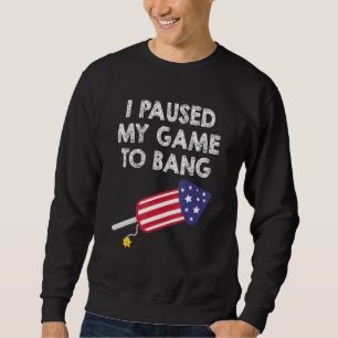 Sweatshirt I Paused My Game To Bang - 4th Of July Video Gamer