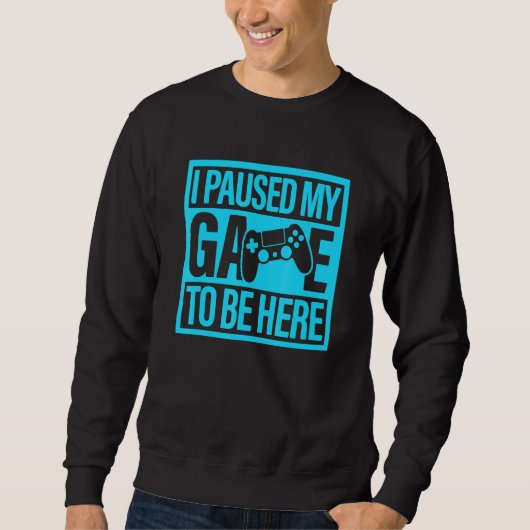 Sweatshirt I Paused My Game To Be Here Teal Video Game Gamer (Devant)