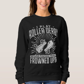 Sweatshirt I play roller derby because the punching people ar