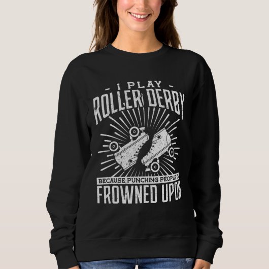Sweatshirt I play roller derby because the punching people ar (Devant)