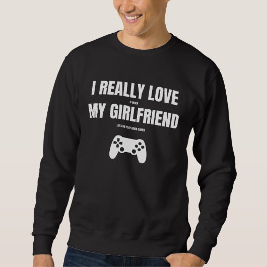 Sweatshirt I Really Love It When My Girlfriend Lets Me Play V (Devant)