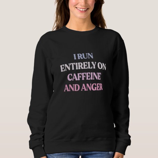 Sweatshirt I Run Entirely On Caffeine And Anger Sarcastic Quo (Devant)