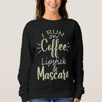 Sweatshirt I Run On Coffee Lipstick and Mascara Fun   2