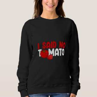 Sweatshirt I Said No Tomato