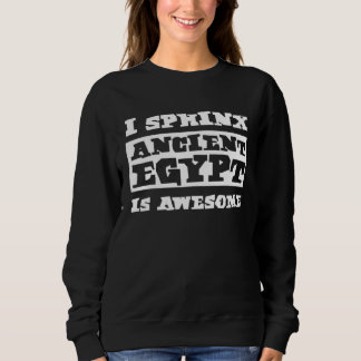 Sweatshirt I Sphinx Ancient Egypt Is Awesome Egyptian Histori