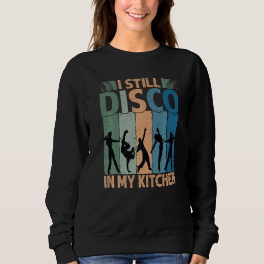 Sweatshirt I Still Disco In My Kitchen 70's Dance Seventie (Devant)