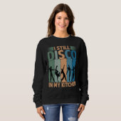 Sweatshirt I Still Disco In My Kitchen   70's Dance  Seventie (Devant entier)