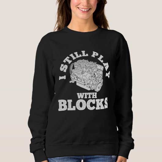 Sweatshirt I Still Play With Blocks Cars Mechanic Tools  Car  (Devant)