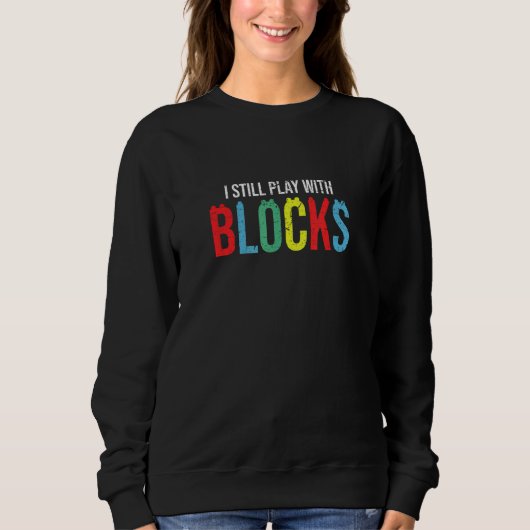 Sweatshirt I Still Play with Blocks Master Builder Toy Collec (Devant)