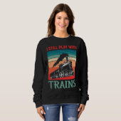 Sweatshirt I still play with trains retro train children (Devant entier)