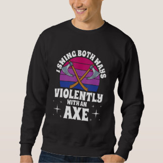 Sweatshirt I Swing Both Ways Violently With An Axe Bisexual L
