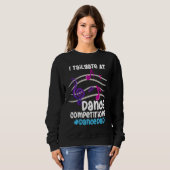 Sweatshirt I Tailgate At Dance Competitions DanceDad (Devant entier)