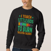 Sweatshirt I Teach Little Kids To Burn The Extra Calories Te (Devant)