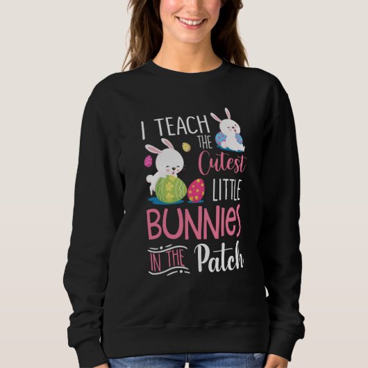 Sweatshirt I Teach the Cutest Bunnies in the Patch Easter Te (Devant)