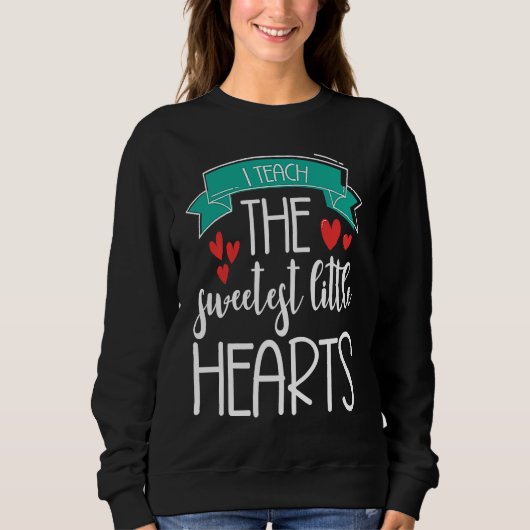 Sweatshirt I Teach The Sweetest Little Hearts Valentine's Day (Devant)