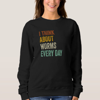 Sweatshirt I Think About Worms Every Day   2