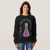 Sweatshirt I Think You´re Overreacting Funny Chemistry Nerd (Devant entier)