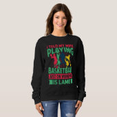 Sweatshirt I Told My Wife Playing Basketball Just On Weekends (Devant entier)