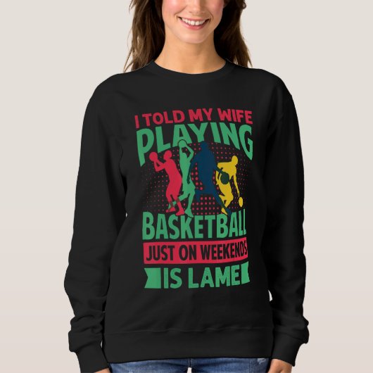 Sweatshirt I Told My Wife Playing Basketball Just On Weekends (Devant)