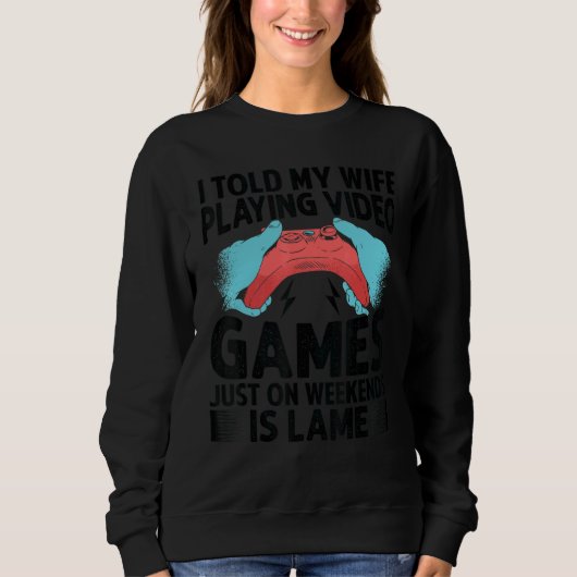 Sweatshirt I Told My Wife Playing Video Games Just On Weekend (Devant)