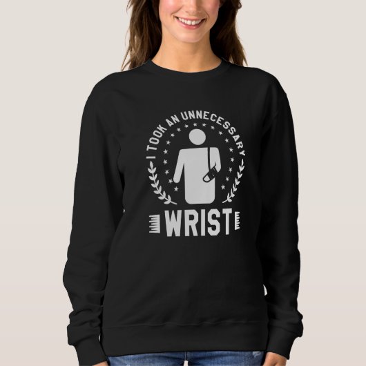 Sweatshirt I Took An Unnecessary Wrist Broken Bone Injury Rec (Devant)