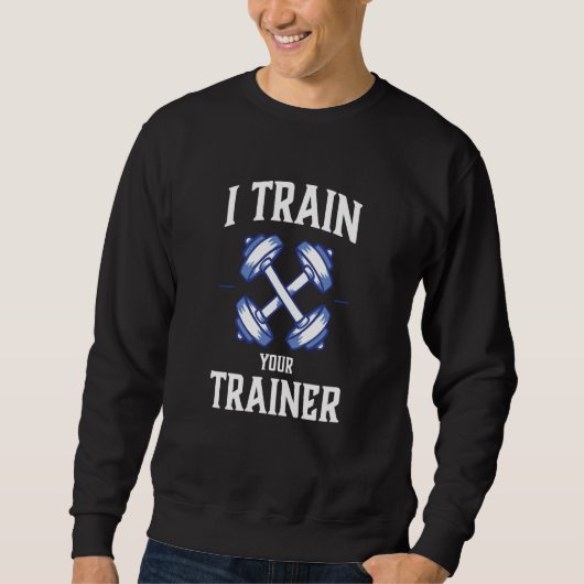 Sweatshirt I Train Your Trainer Sarcasm Gym Workout Weightlif (Devant)