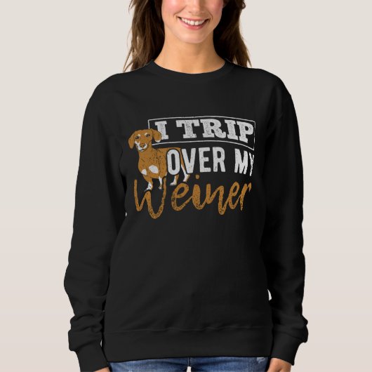 Sweatshirt I trip over my weiner  dachshund puppy  barking (Devant)