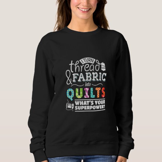 Sweatshirt I Turn Thread & Fabric Into Quilts Best Quilter (Devant)