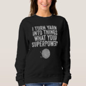 Sweatshirt I Turn Yarn Into Things Knit and Crochet Mom Funny (Devant)