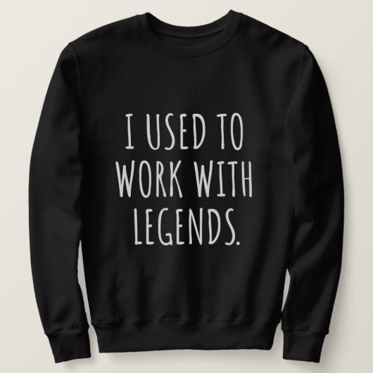 SWEATSHIRT I USED TO WORK WITH LEGENDS (Design devant)