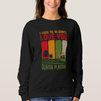 SWEATSHIRT I VOW TO ALWAYS LOVE YOU DURING PLANTING