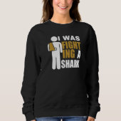 Sweatshirt I Was Fighting A Shark  Broken Arm Fracture (Devant)