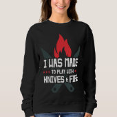 Sweatshirt I Was Made to Play with Knives and Fire  Cooking C (Devant)
