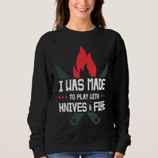Sweatshirt I Was Made to Play with Knives and Fire  Cooking C