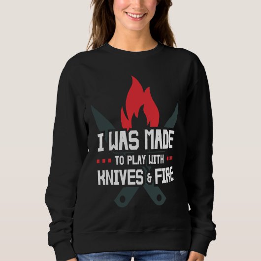 Sweatshirt I Was Made to Play with Knives and Fire  Cooking C (Devant)