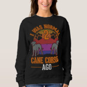 Sweatshirt I was normal 2 Cane Corsos ago (Devant)