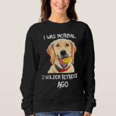 Sweatshirt I Was Normal 2 Golden Retrievers Ago Funny Dog Lov (Devant)