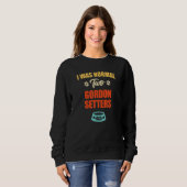 Sweatshirt I Was Normal 2 Gordon Setters Ago  Puppie & Dog (Devant entier)