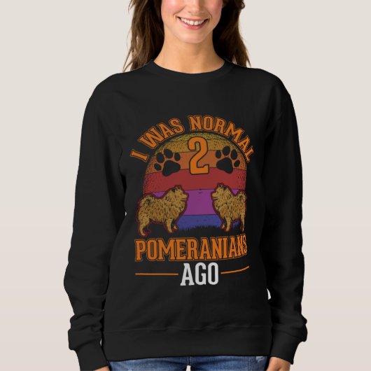 Sweatshirt I was normal 2 Pomeranians ago (Devant)