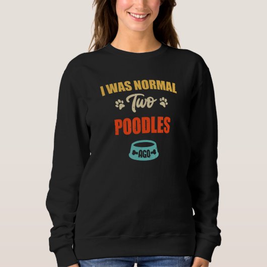 Sweatshirt I Was Normal 2 Poodles Ago  Puppie & Dog (Devant)