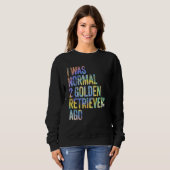 Sweatshirt I Was Normal 2 Retrievers Ago Funny Golden Retriev (Devant entier)