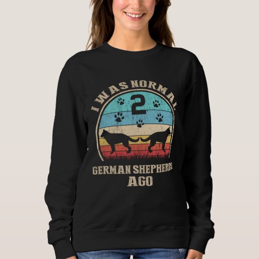Sweatshirt I Was Normal 2 Two German Shepherds Dogs Ago  Dog  (Devant)