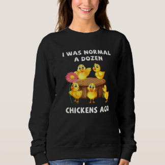 Sweatshirt I Was Normal A Dozen Chicken Ago  Poultry Farmer