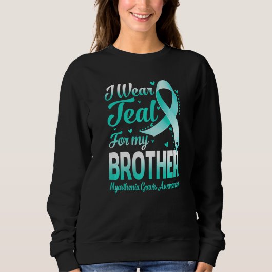 Sweatshirt I Wear Teal For My Brother Myasthenia Gravis Aware (Devant)