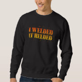 Sweatshirt I Welded It Helded Welder (Devant)
