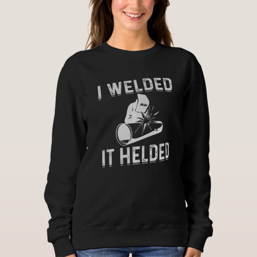 Sweatshirt I Welded It Helded Welder Welding Steelworker   (Devant)