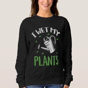 Sweatshirt I Wet My Plante - Jardin Plante Gardener Garden