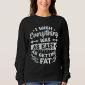 Sweatshirt I Wish Everything Was As Easy As Getting Fat  1 (Devant)